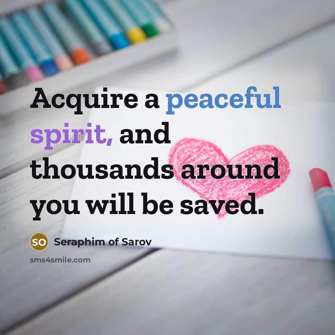 “Acquire a peaceful spirit, and thousands around you will be saved.” quote by Seraphim of Sarov