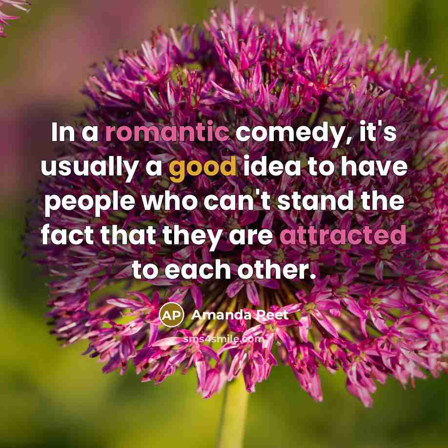 “In a romantic comedy, it's usually a good idea to have people who can't stand the fact that they are attracted to each other.” quote by Amanda Peet