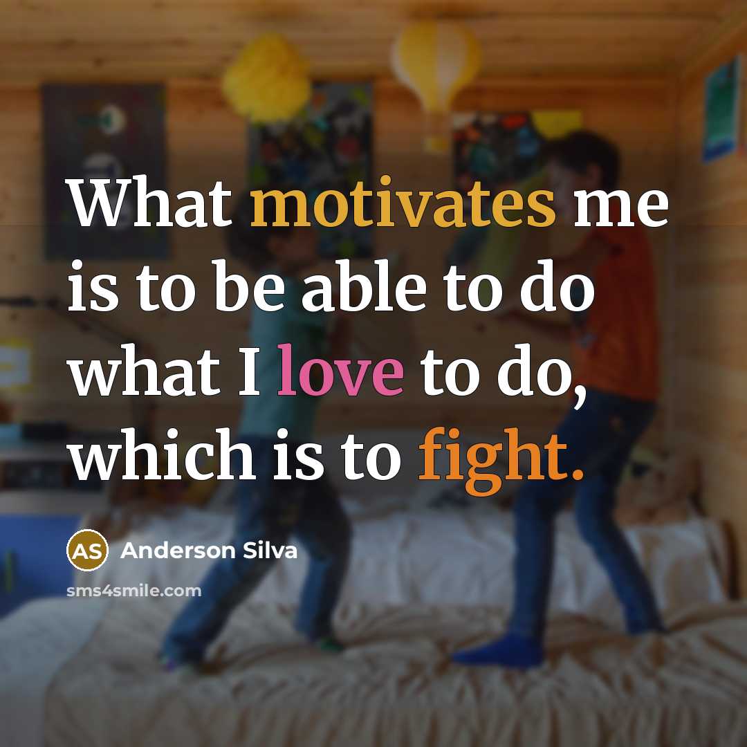 “What motivates me is to be able to do what I love to do, which is to fight.” quote by Anderson Silva
