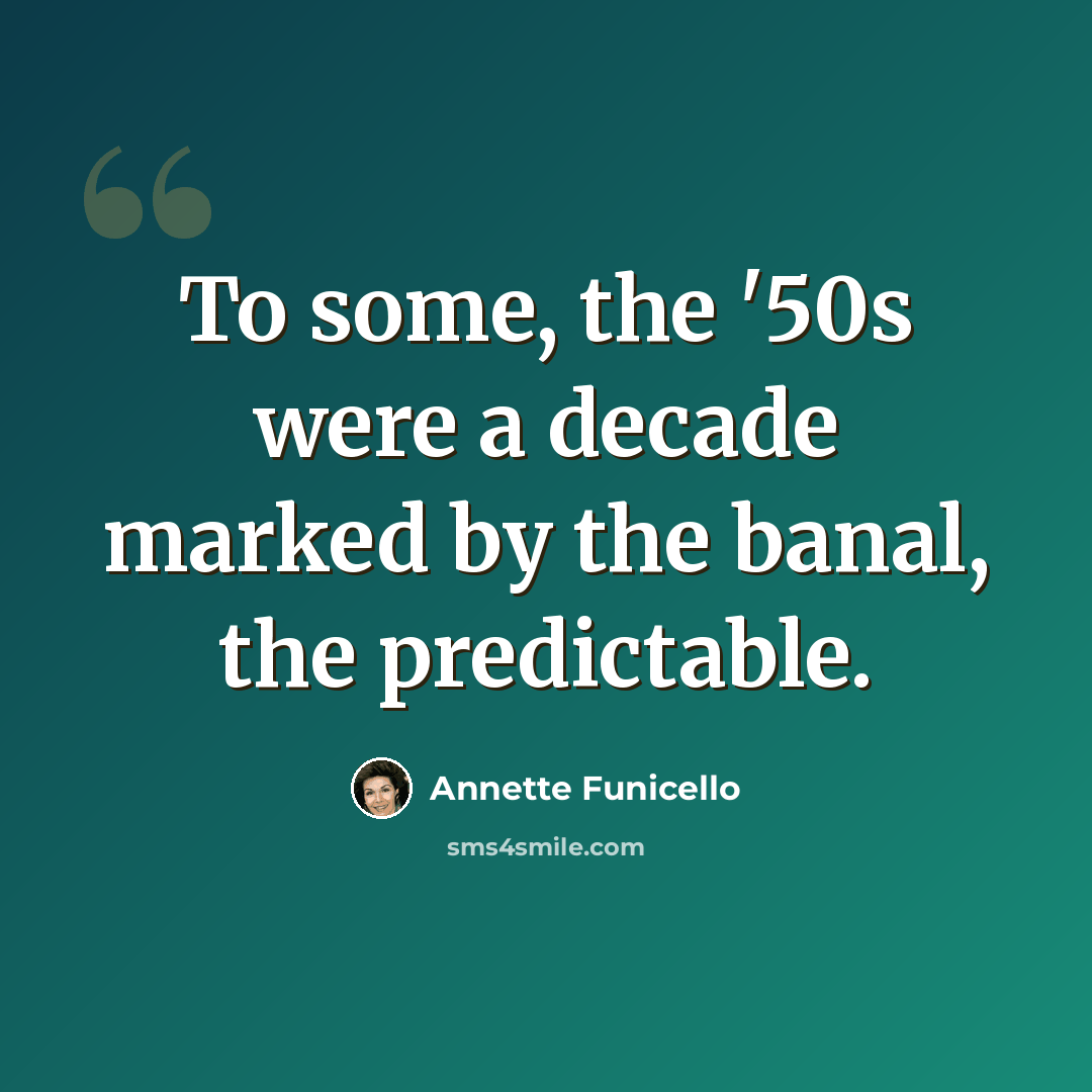 “To some, the '50s were a decade marked by the banal, the predictable.” quote by Annette Funicello