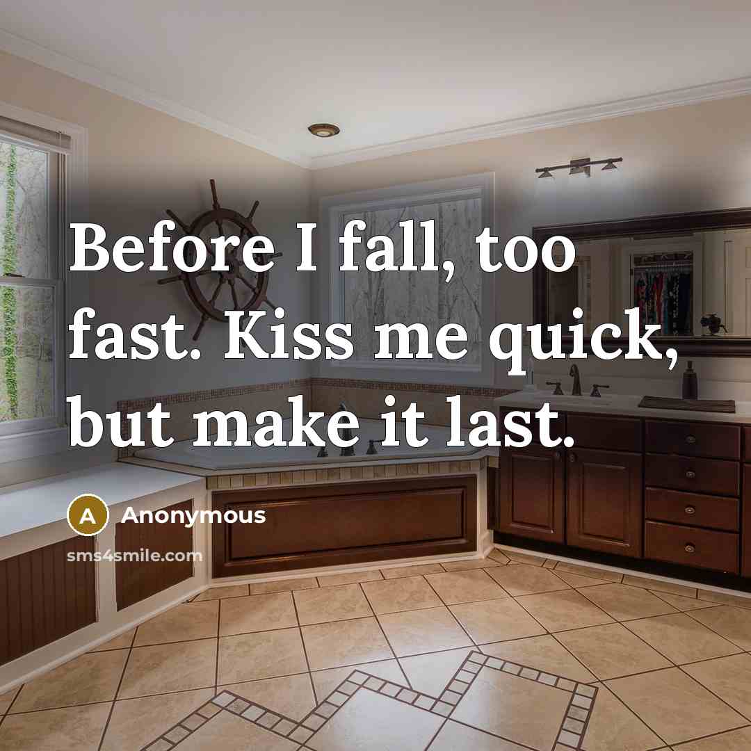 “Before I fall, too fast. Kiss me quick, but make it last.” quote by Anonymous