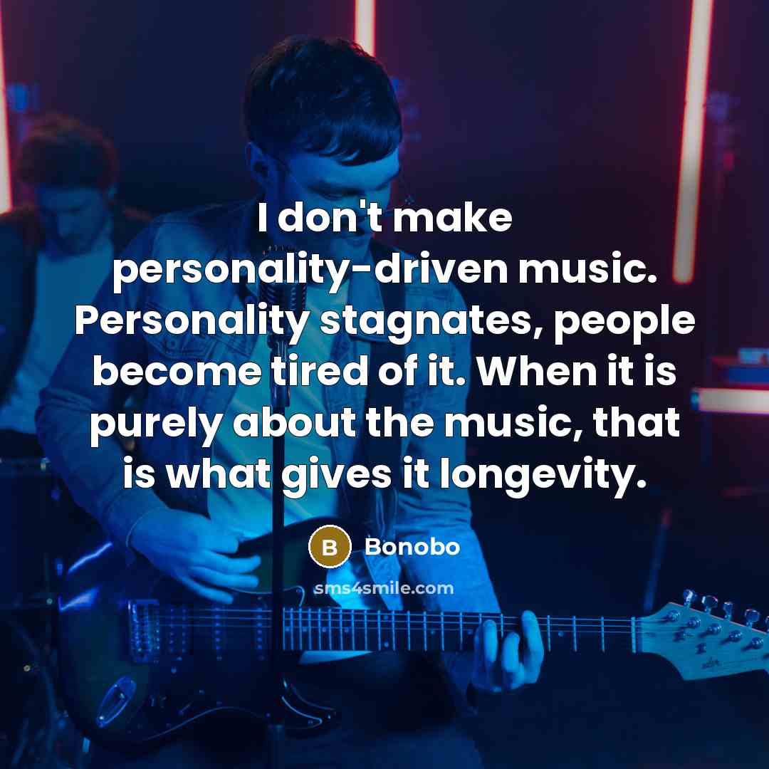 “I don't make personality-driven music. Personality stagnates, people become tired of it. When it is purely about the music, that is what gives it longevity.” quote by Bonobo