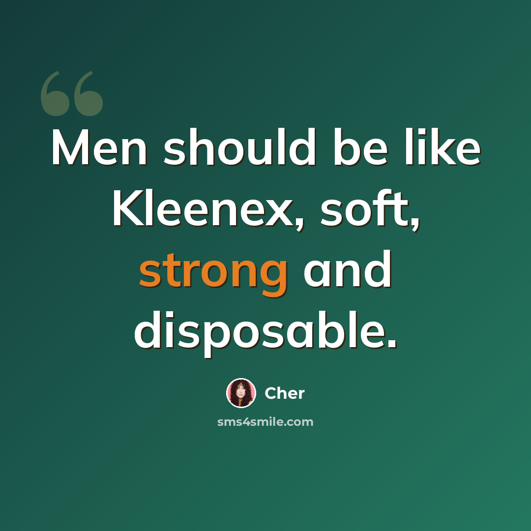 “Men should be like Kleenex, soft, strong and disposable.” quote by Cher