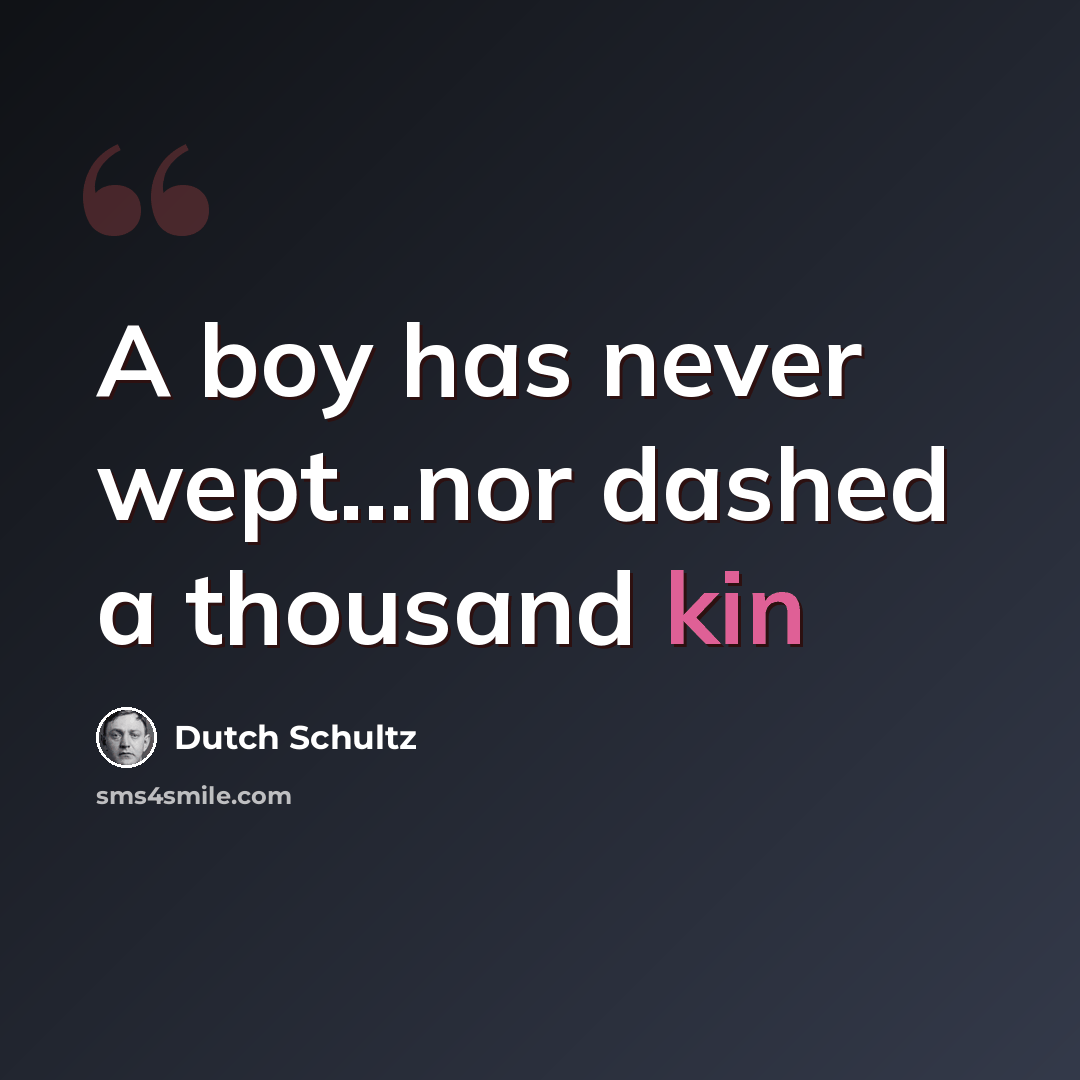 “A boy has never wept...nor dashed a thousand kin” quote by Dutch Schultz
