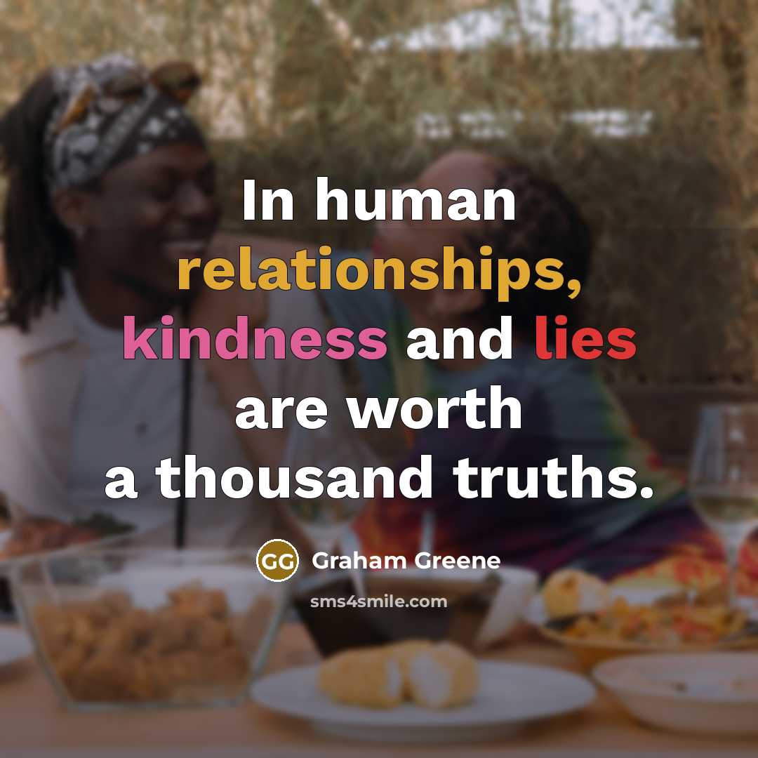 “In human relationships, kindness and lies are worth a thousand truths.” quote by Graham Greene