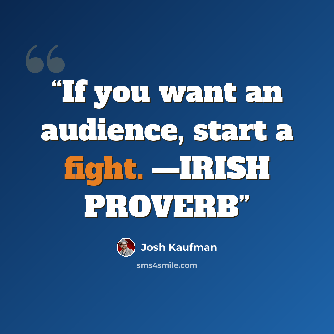 “If you want an audience, start a fight. —IRISH PROVERB” quote by Josh Kaufman