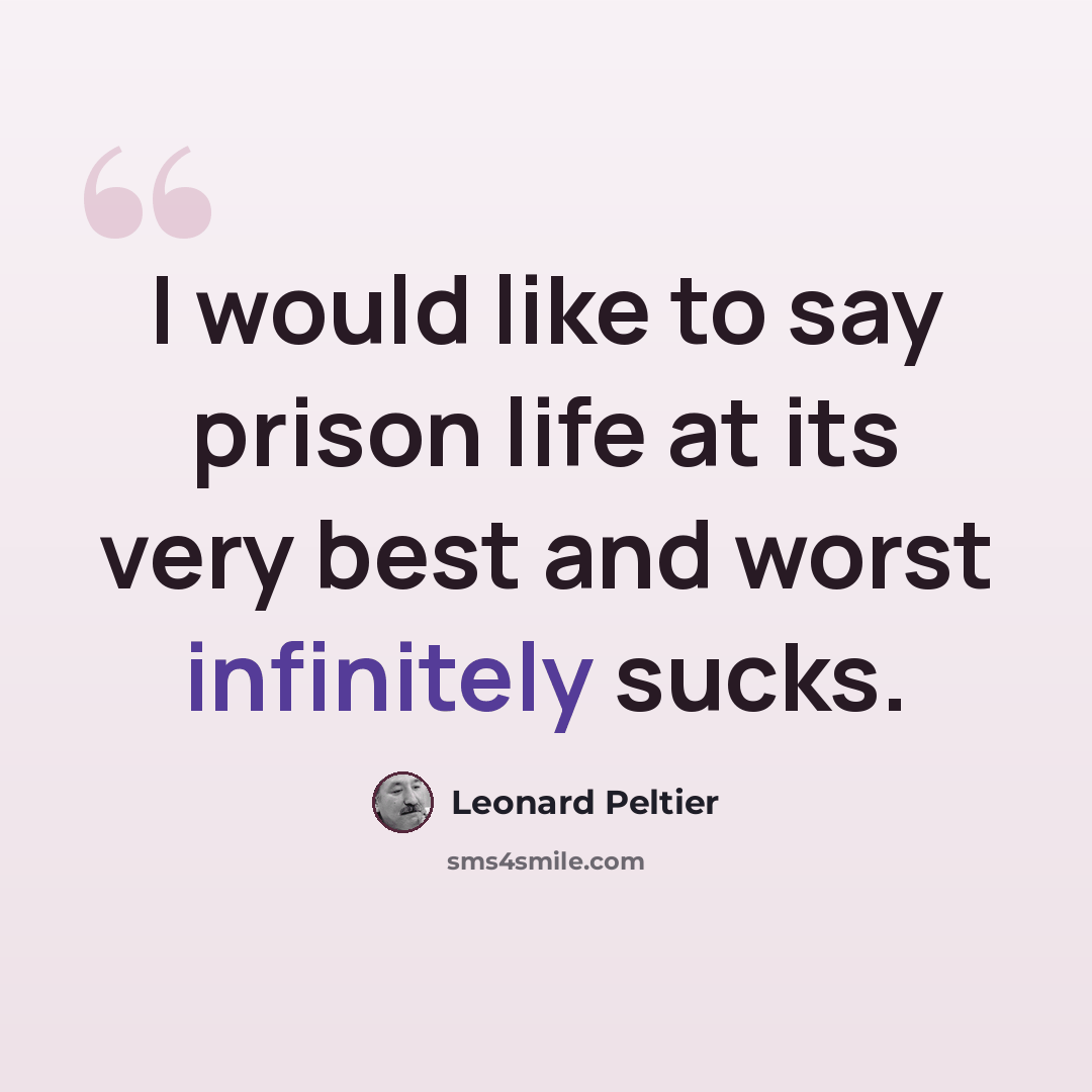 “I would like to say prison life at its very best and worst infinitely sucks.” quote by Leonard Peltier