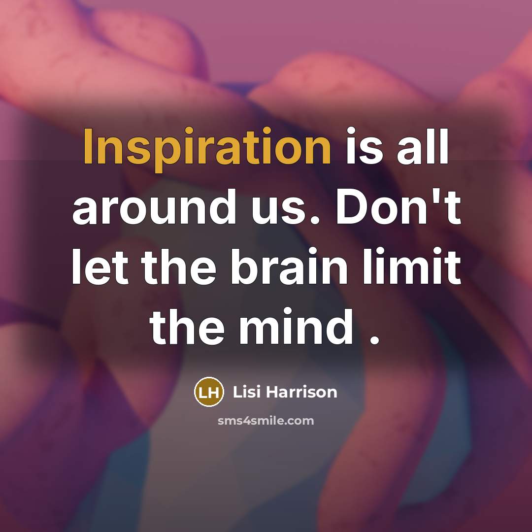 “Inspiration is all around us. Don't let the brain limit the mind .” quote by Lisi Harrison