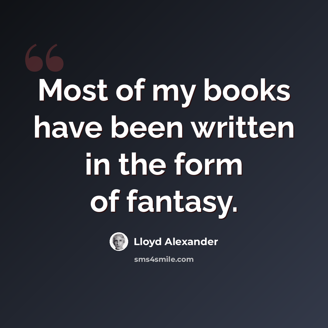 “Most of my books have been written in the form of fantasy.” quote by Lloyd Alexander