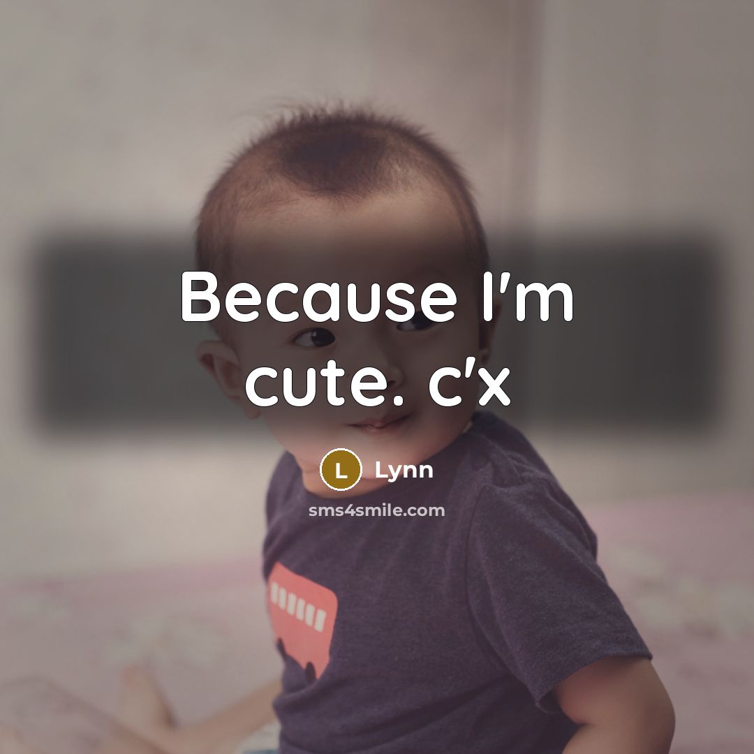 “Because I'm cute. c'x” quote by Lynn