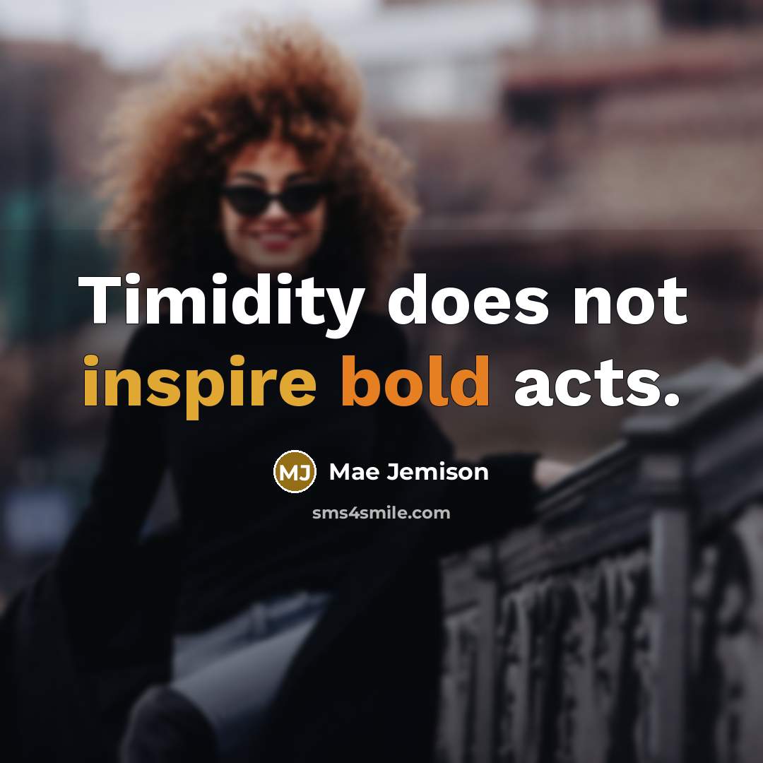 “Timidity does not inspire bold acts.” quote by Mae Jemison