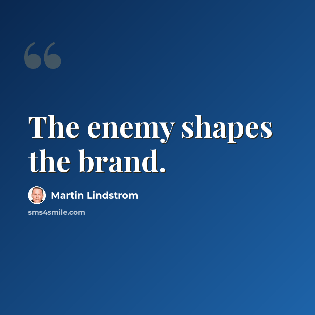 “The enemy shapes the brand.” quote by Martin Lindstrom