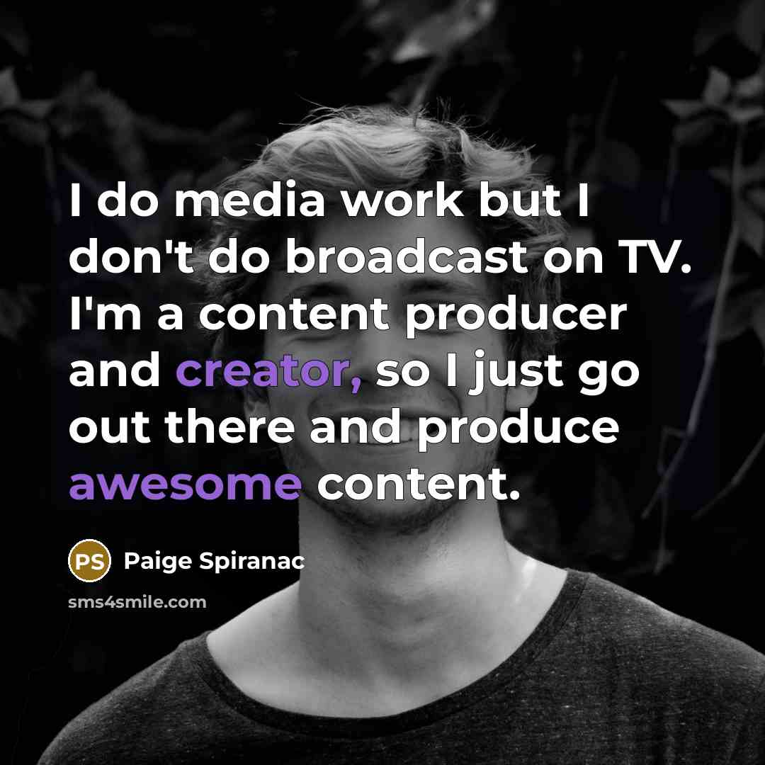 “I do media work but I don't do broadcast on TV. I'm a content producer and creator, so I just go out there and produce awesome content.” quote by Paige Spiranac