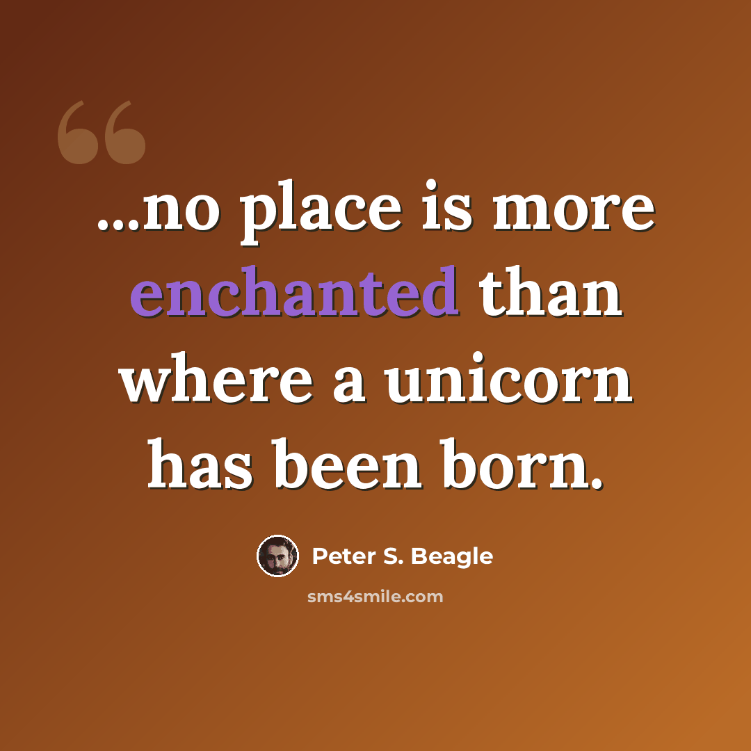“...no place is more enchanted than where a unicorn has been born.” quote by Peter S. Beagle