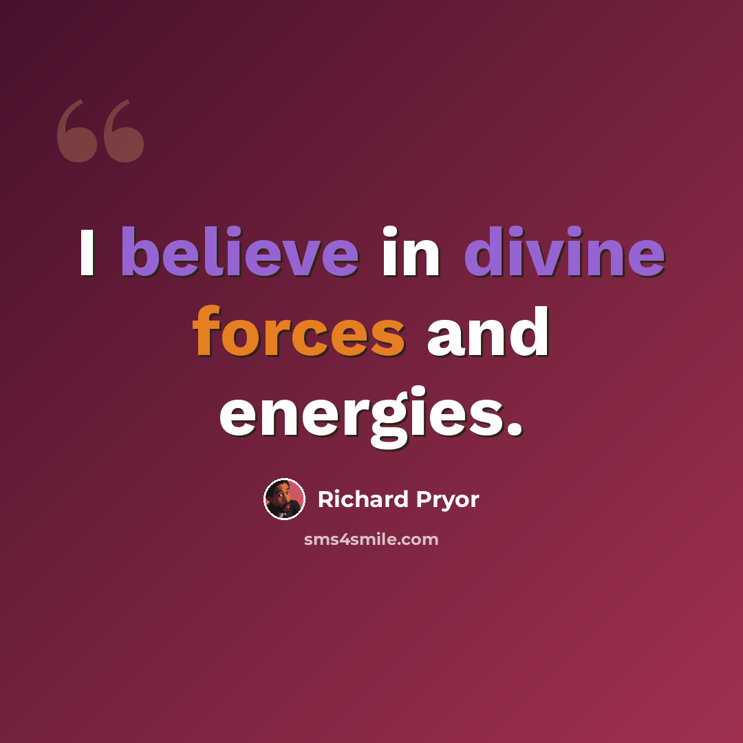 “I believe in divine forces and energies.” quote by Richard Pryor