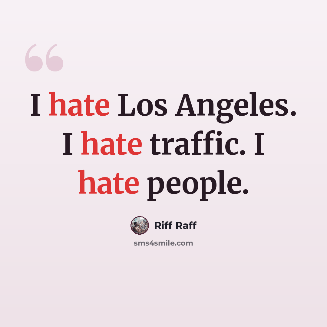 “I hate Los Angeles. I hate traffic. I hate people.” quote by Riff Raff