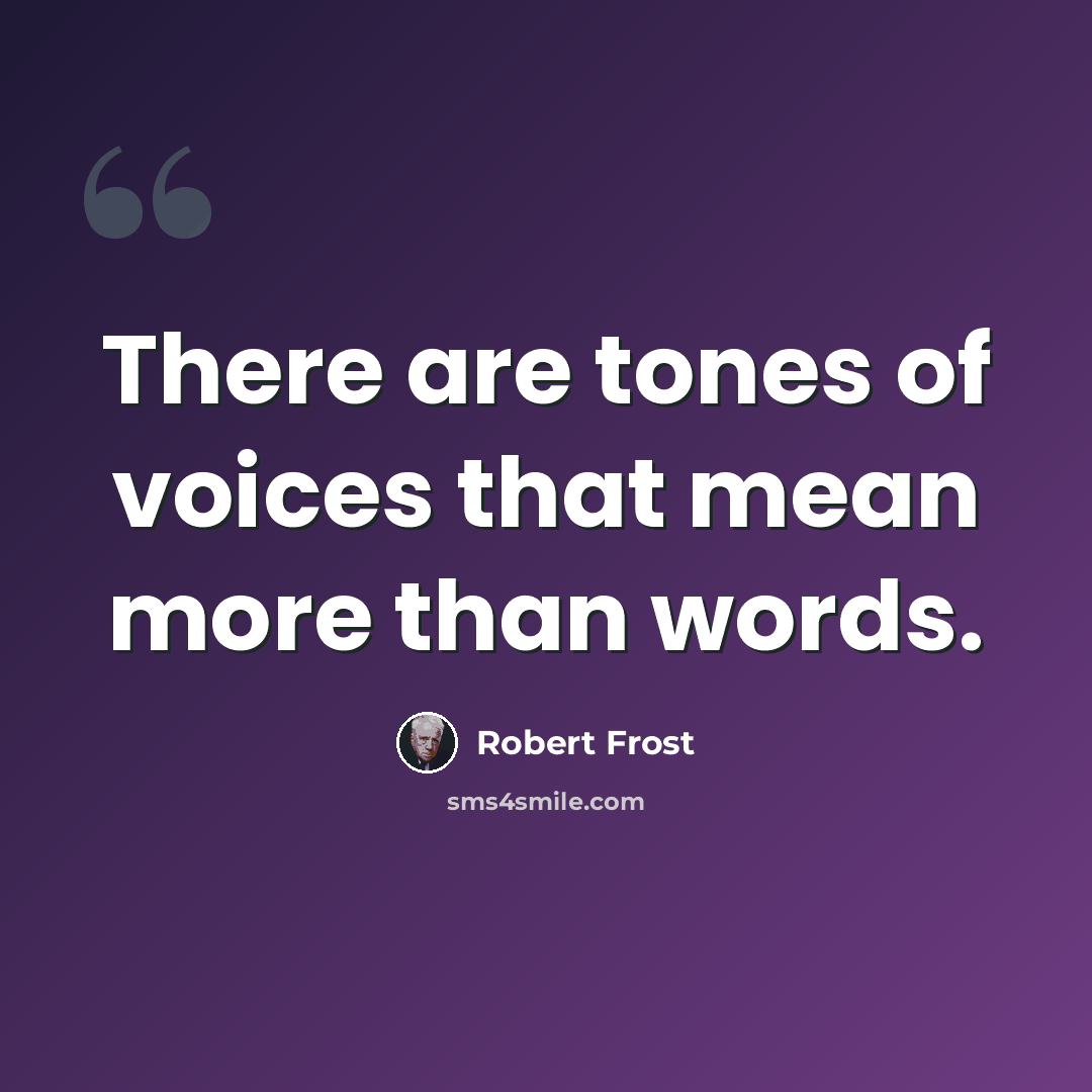 “There are tones of voices that mean more than words.” quote by Robert Frost