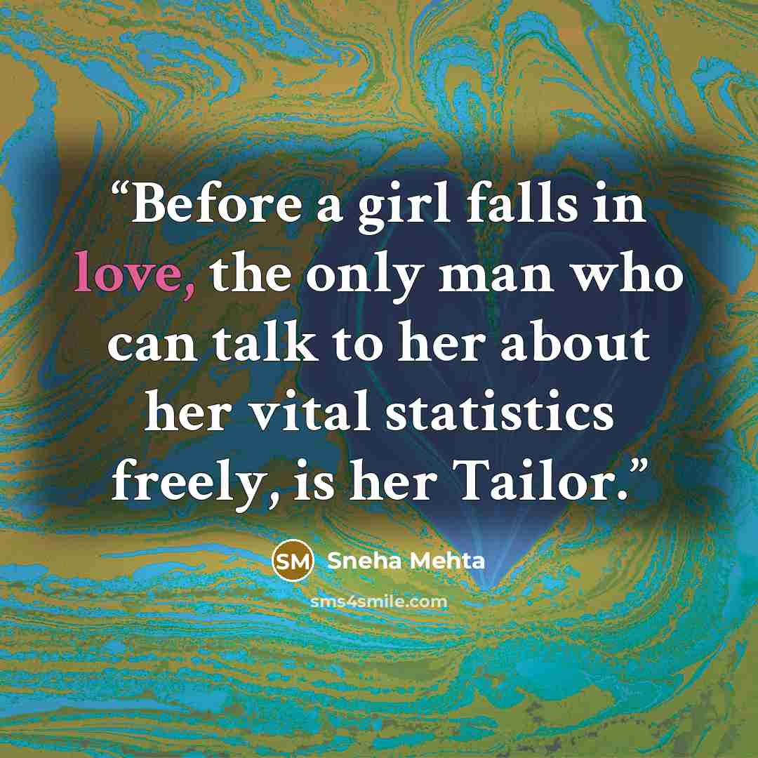 “Before a girl falls in love, the only man who can talk to her about her vital statistics freely, is her Tailor.” quote by Sneha Mehta