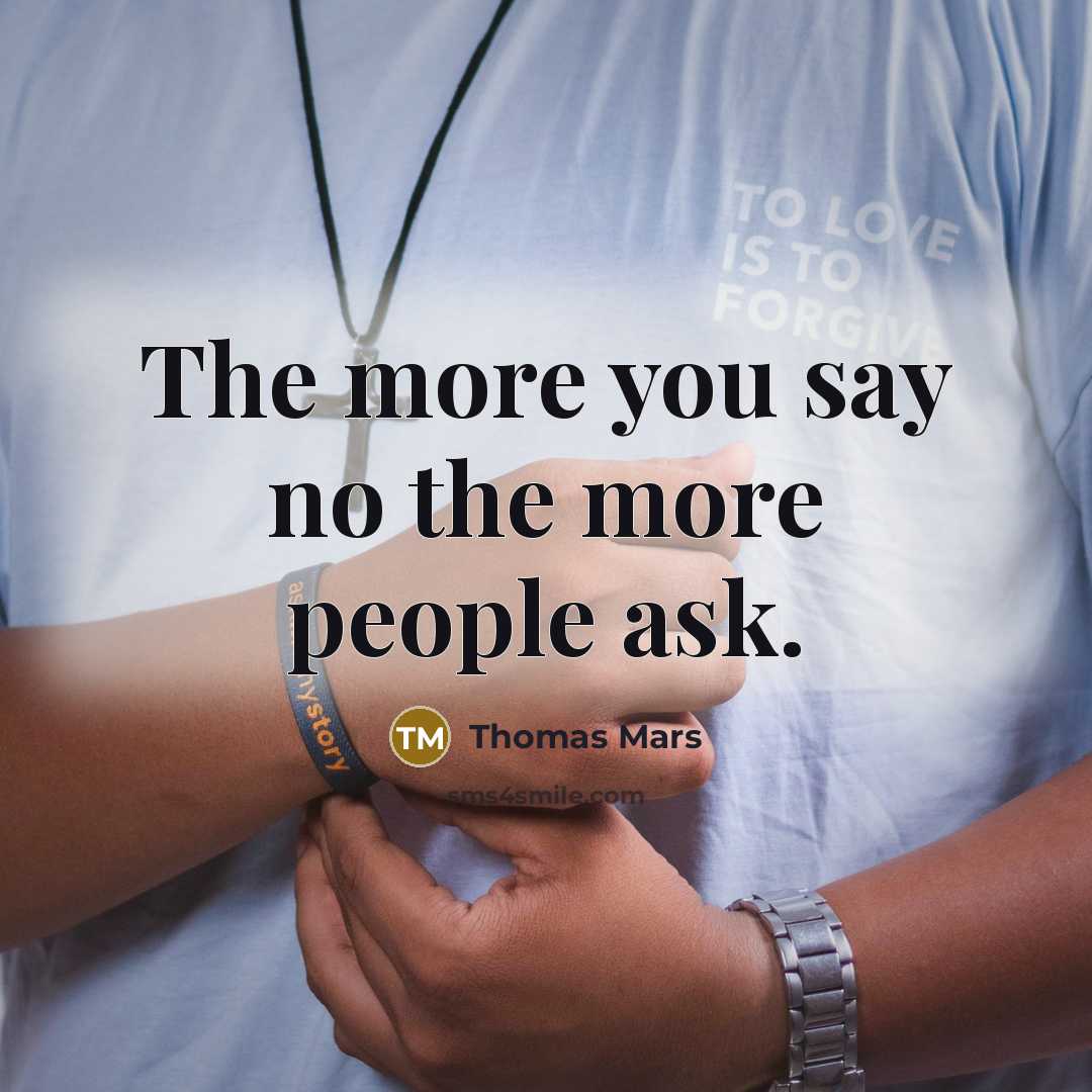 “The more you say no the more people ask.” quote by Thomas Mars