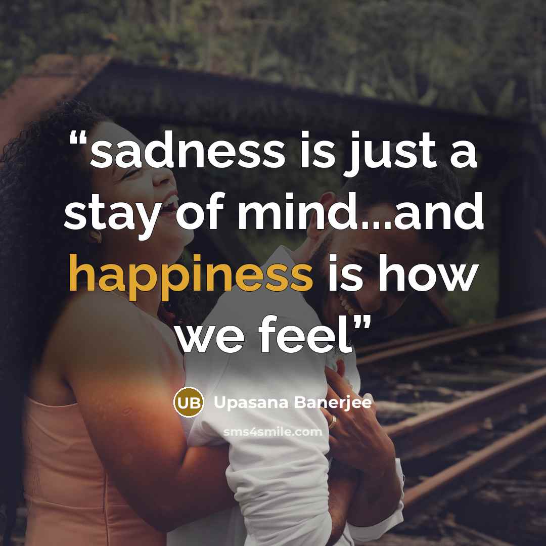 “sadness is just a stay of mind...and happiness is how we feel” quote by Upasana Banerjee