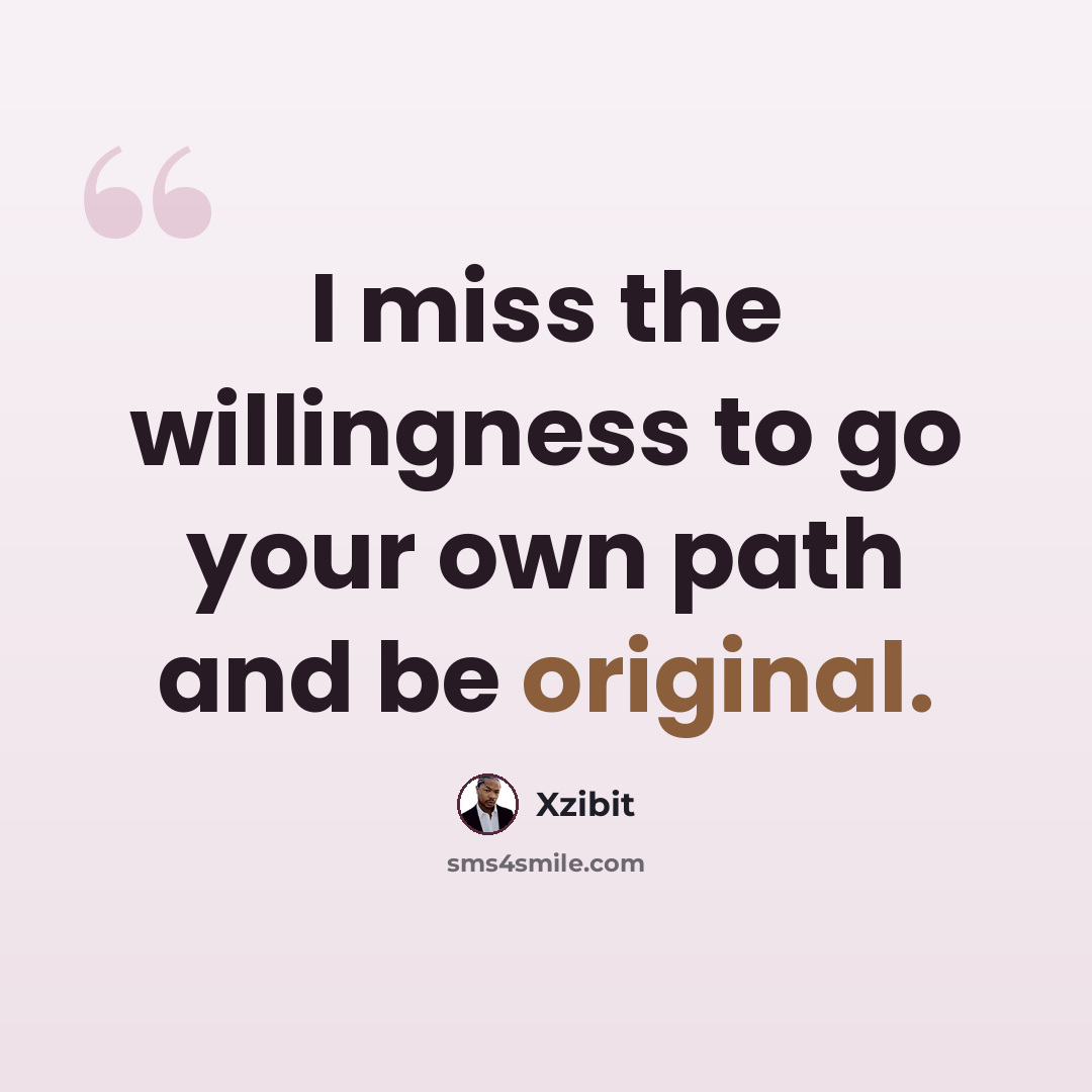 “I miss the willingness to go your own path and be original.” quote by Xzibit