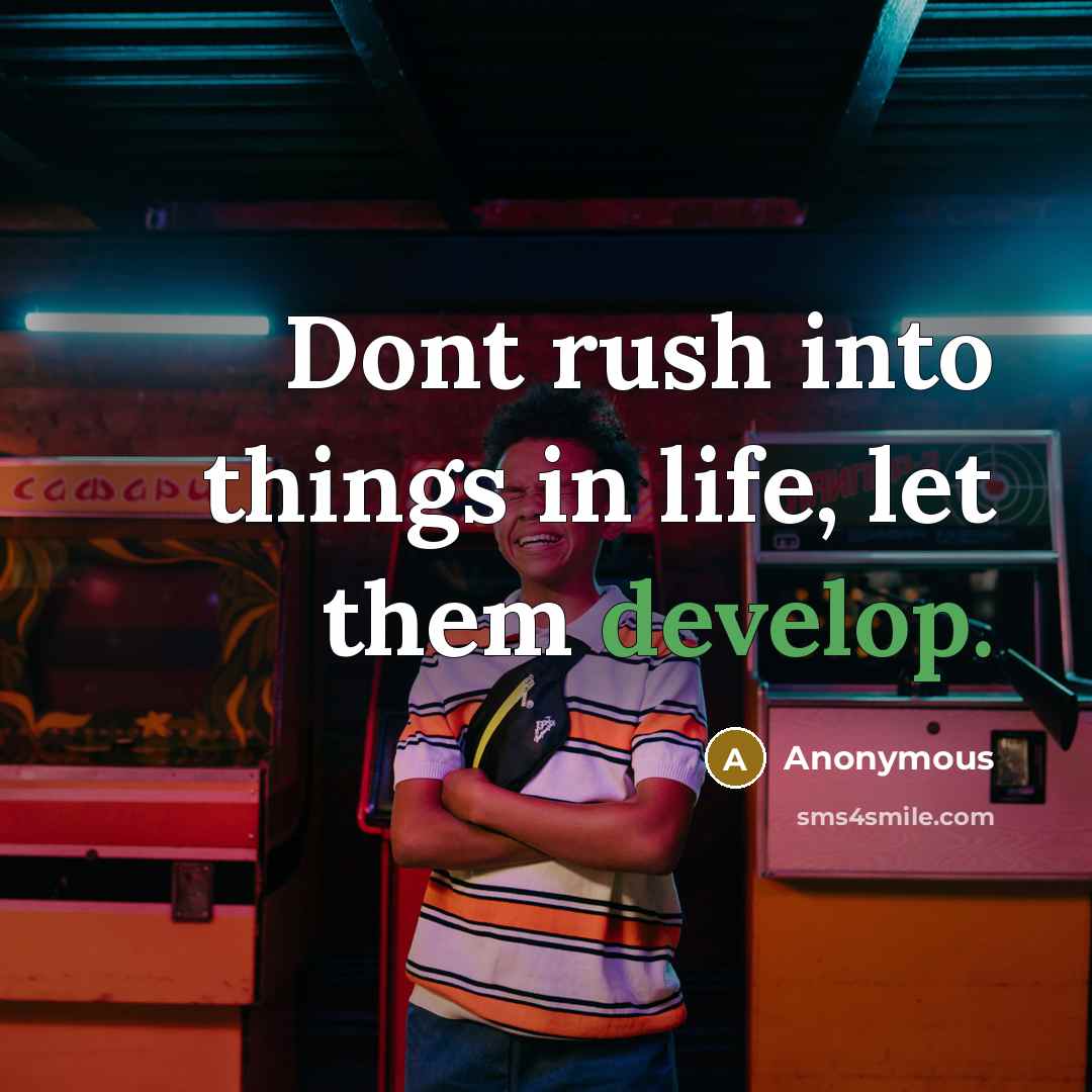 “Dont rush into things in life, let them develop.” quote by Anonymous
