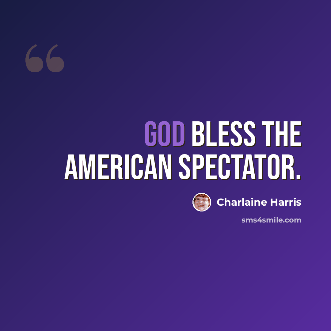 “God bless the American spectator.” quote by Charlaine Harris