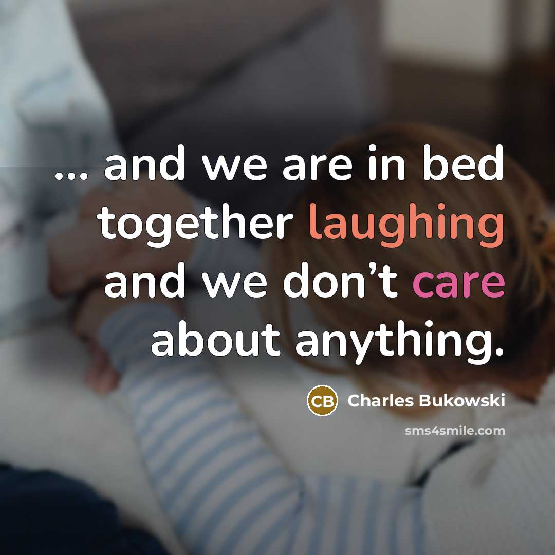 “… and we are in bed together laughing and we don’t care about anything.” quote by Charles Bukowski