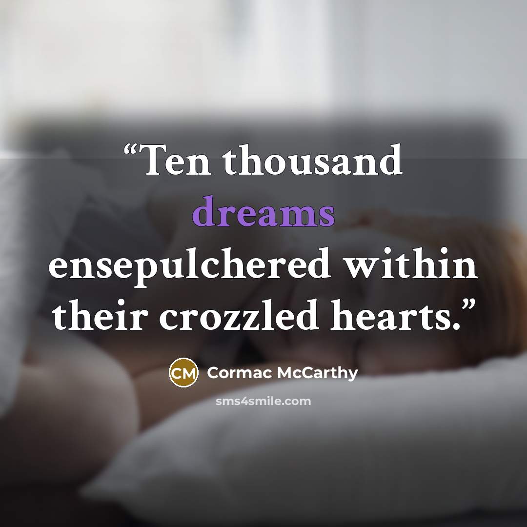 “Ten thousand dreams ensepulchered within their crozzled hearts.” quote by Cormac McCarthy