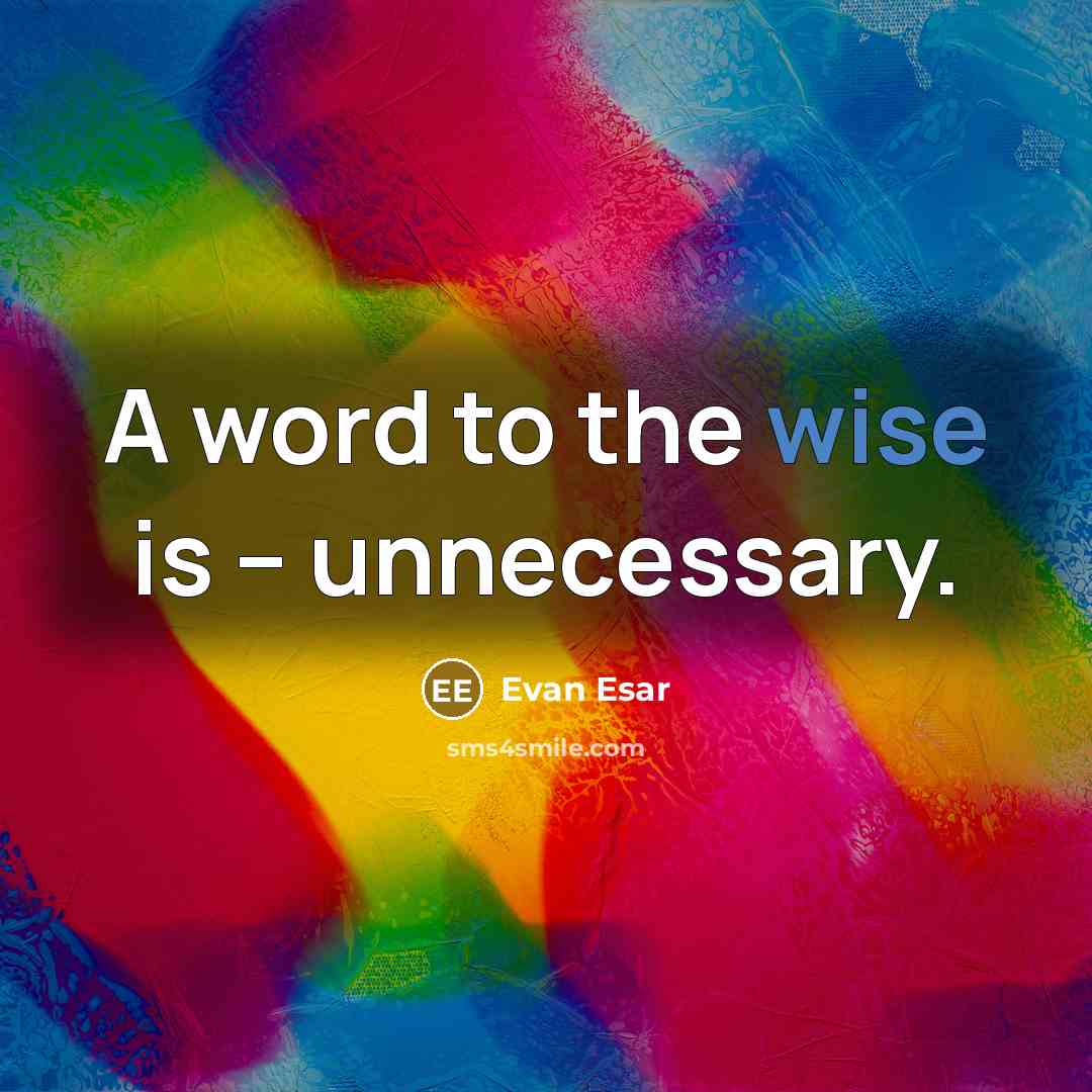 “A word to the wise is -- unnecessary.” quote by Evan Esar
