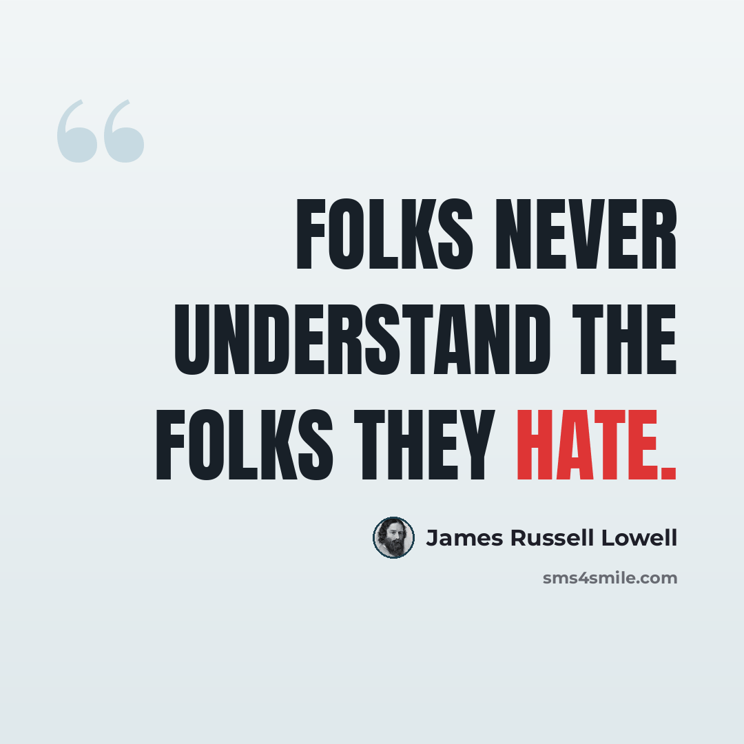 “Folks never understand the folks they hate.” quote by James Russell Lowell