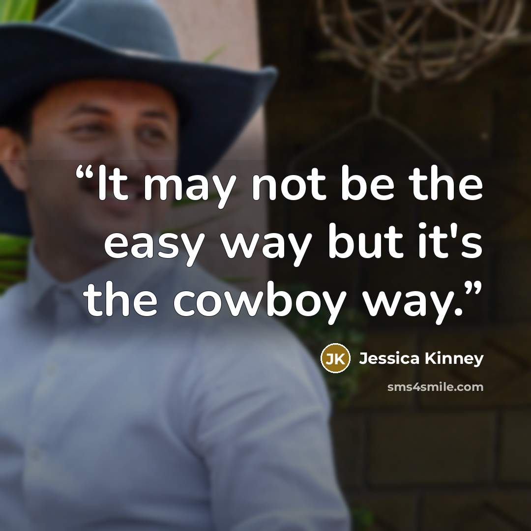 “It may not be the easy way but it's the cowboy way.” quote by Jessica Kinney