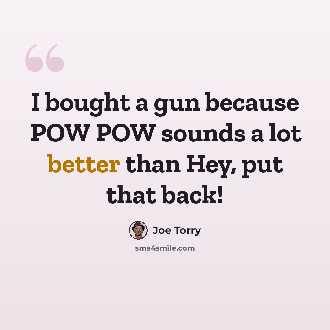 “I bought a gun because POW POW sounds a lot better than Hey, put that back!” quote by Joe Torry