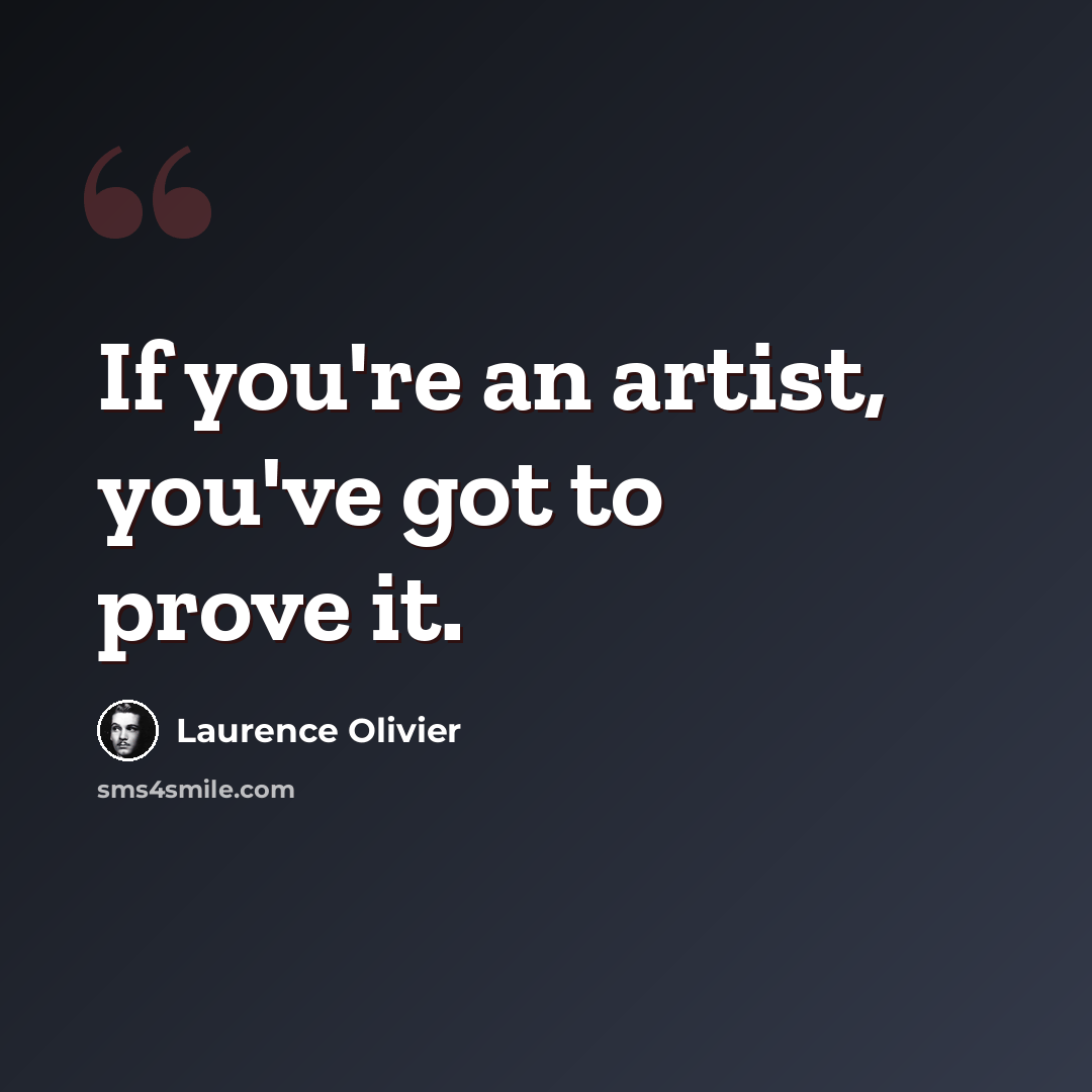 “If you're an artist, you've got to prove it.” quote by Laurence Olivier