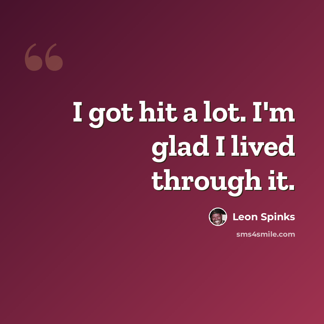 “I got hit a lot. I'm glad I lived through it.” quote by Leon Spinks