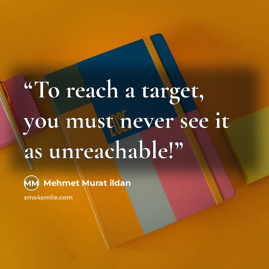 “To reach a target, you must never see it as unreachable!” quote by Mehmet Murat ildan