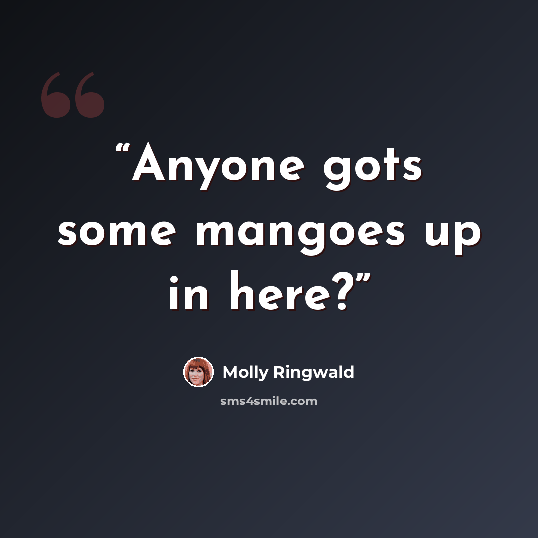 “Anyone gots some mangoes up in here?” quote by Molly Ringwald