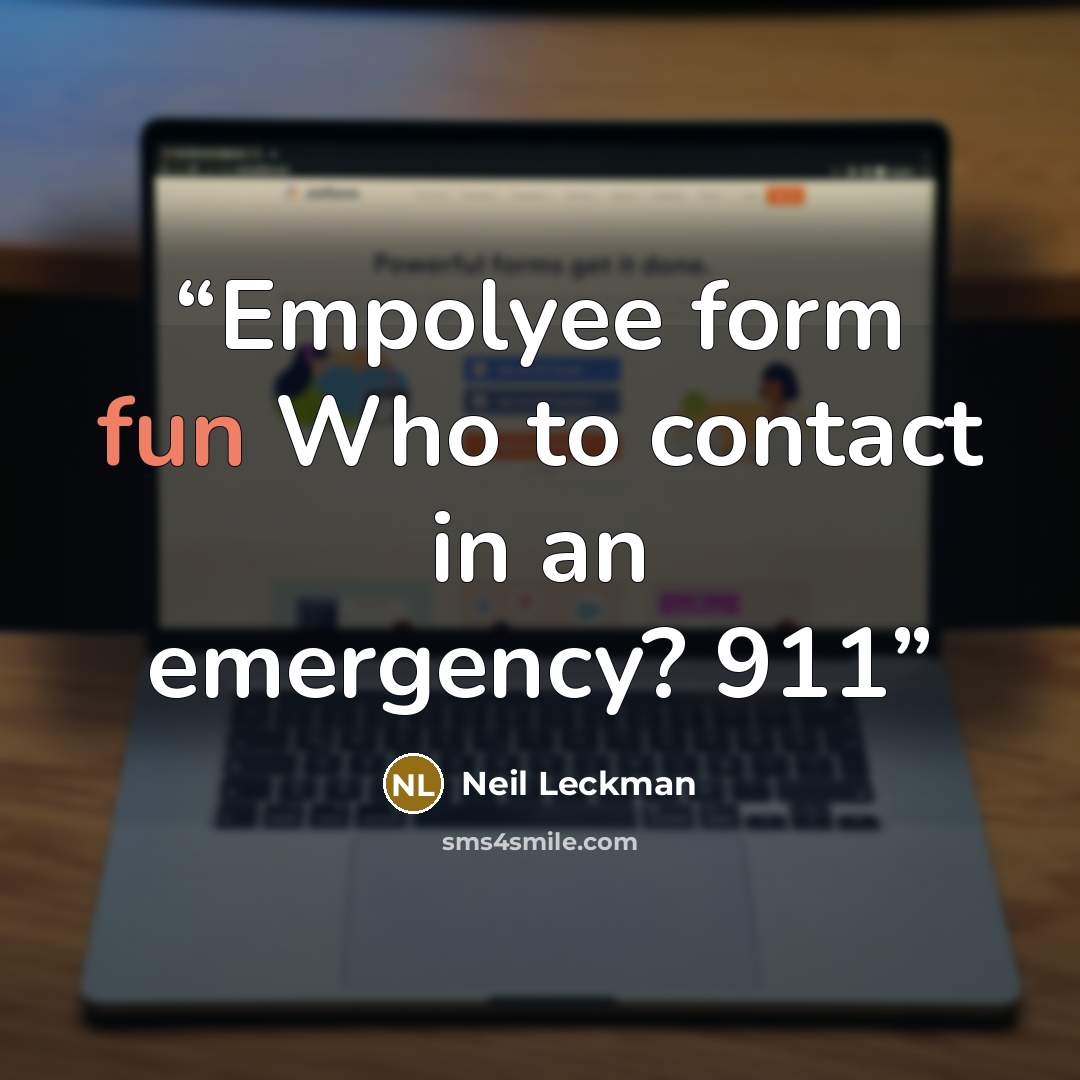 “Empolyee form fun Who to contact in an emergency? 911” quote by Neil Leckman