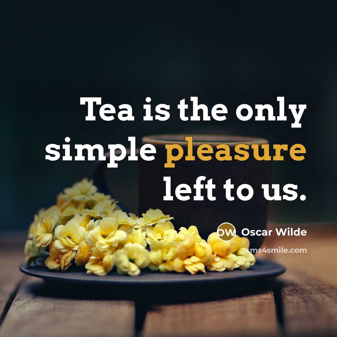 “Tea is the only simple pleasure left to us.” quote by Oscar Wilde