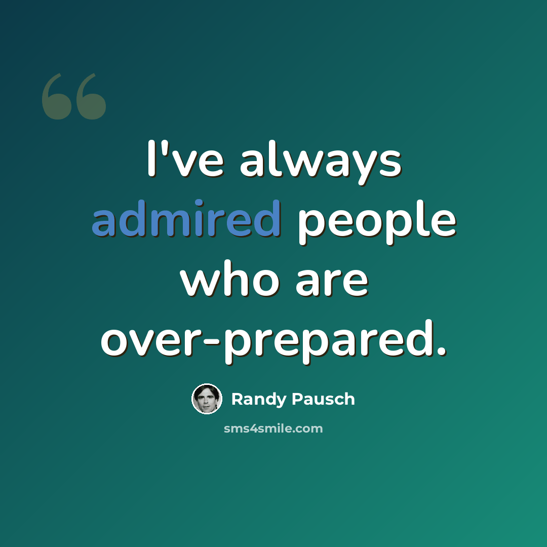 “I've always admired people who are over-prepared.” quote by Randy Pausch