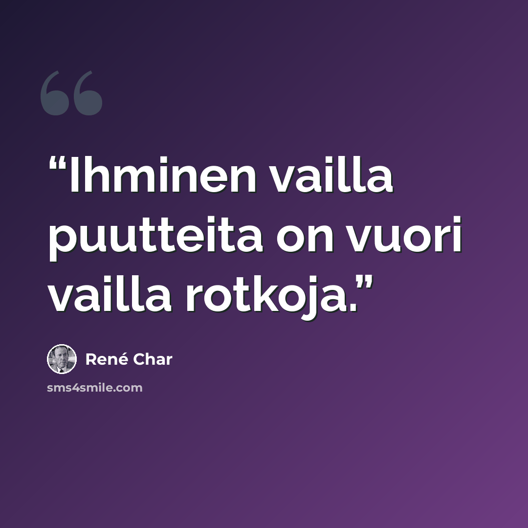 “Ihminen vailla puutteita on vuori vailla rotkoja.” quote by René Char