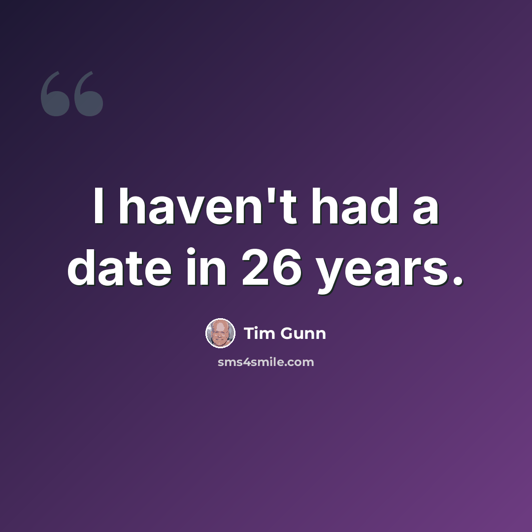 “I haven't had a date in 26 years.” quote by Tim Gunn