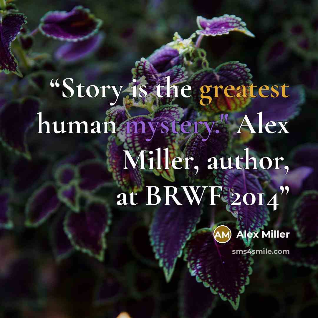 “Story is the greatest human mystery." Alex Miller, author, at BRWF 2014” quote by Alex Miller