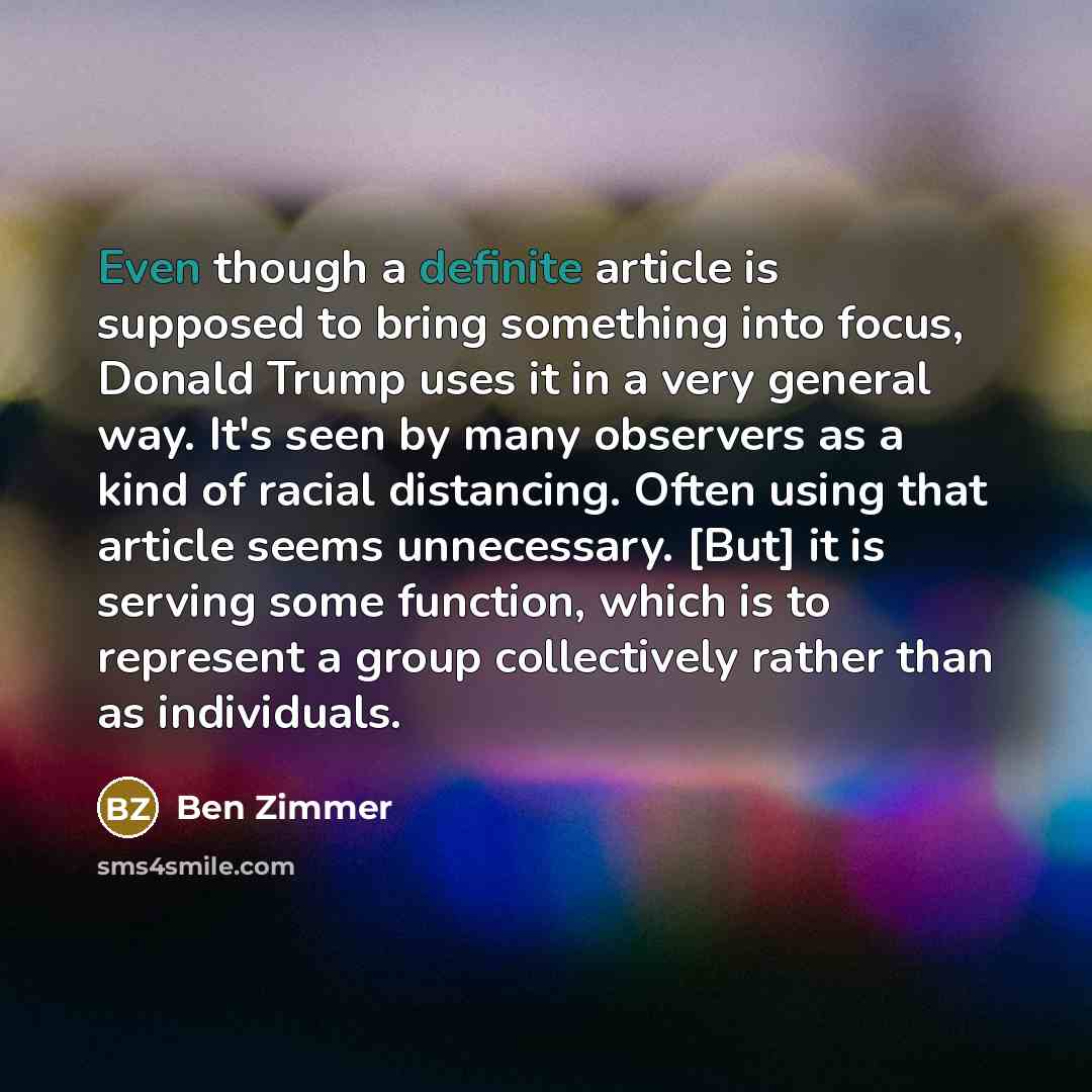 “Even though a definite article is supposed to bring something into focus, Donald Trump uses it in a very general way. It's seen by many observers as a kind of racial distancing. Often using that article seems unnecessary. [But] it is serving some function, which is to represent a group…” quote by Ben Zimmer