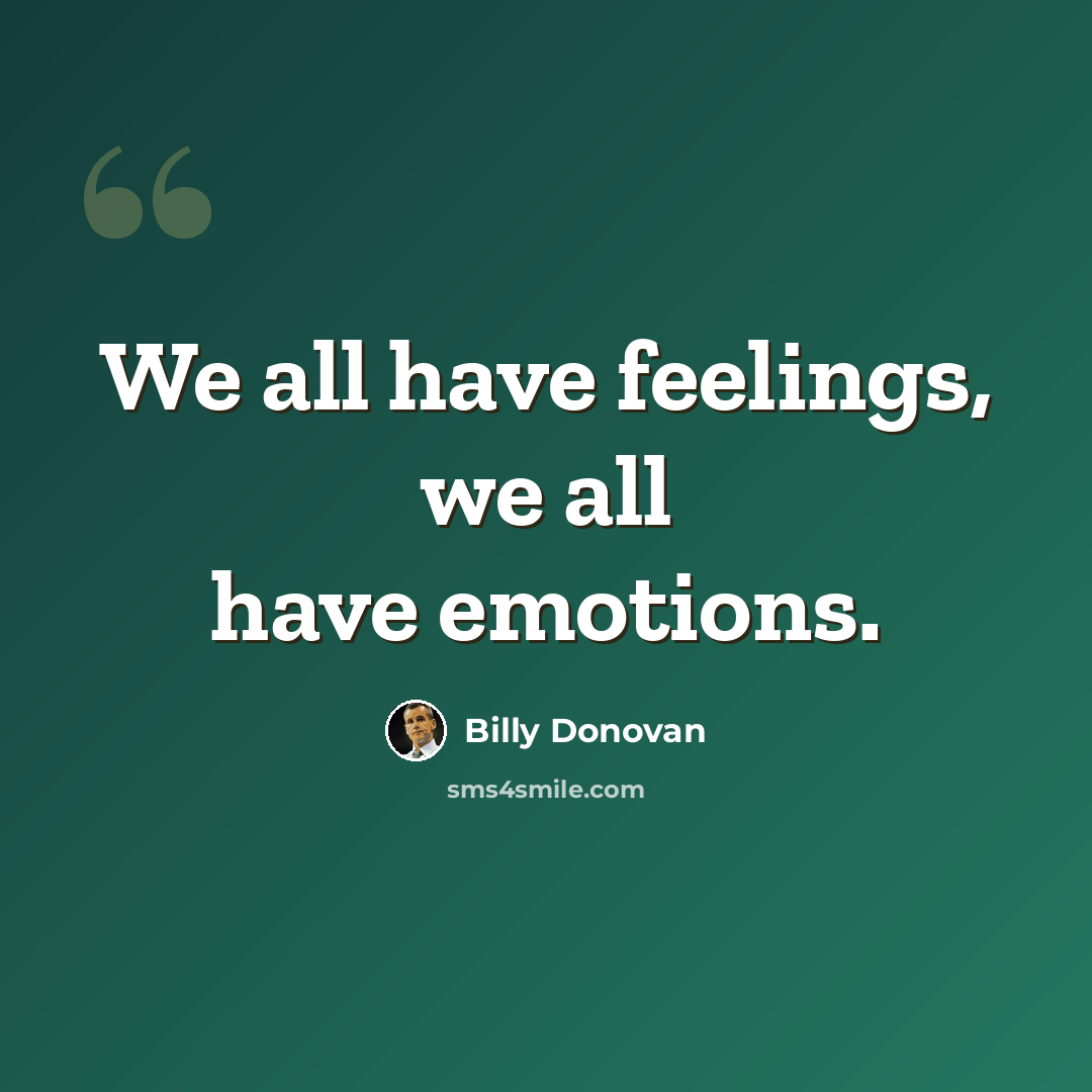 “We all have feelings, we all have emotions.” quote by Billy Donovan