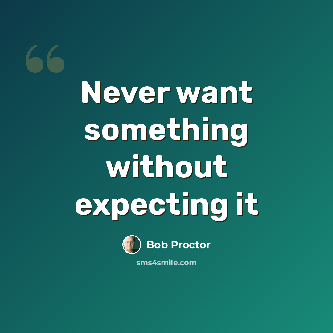 “Never want something without expecting it” quote by Bob Proctor