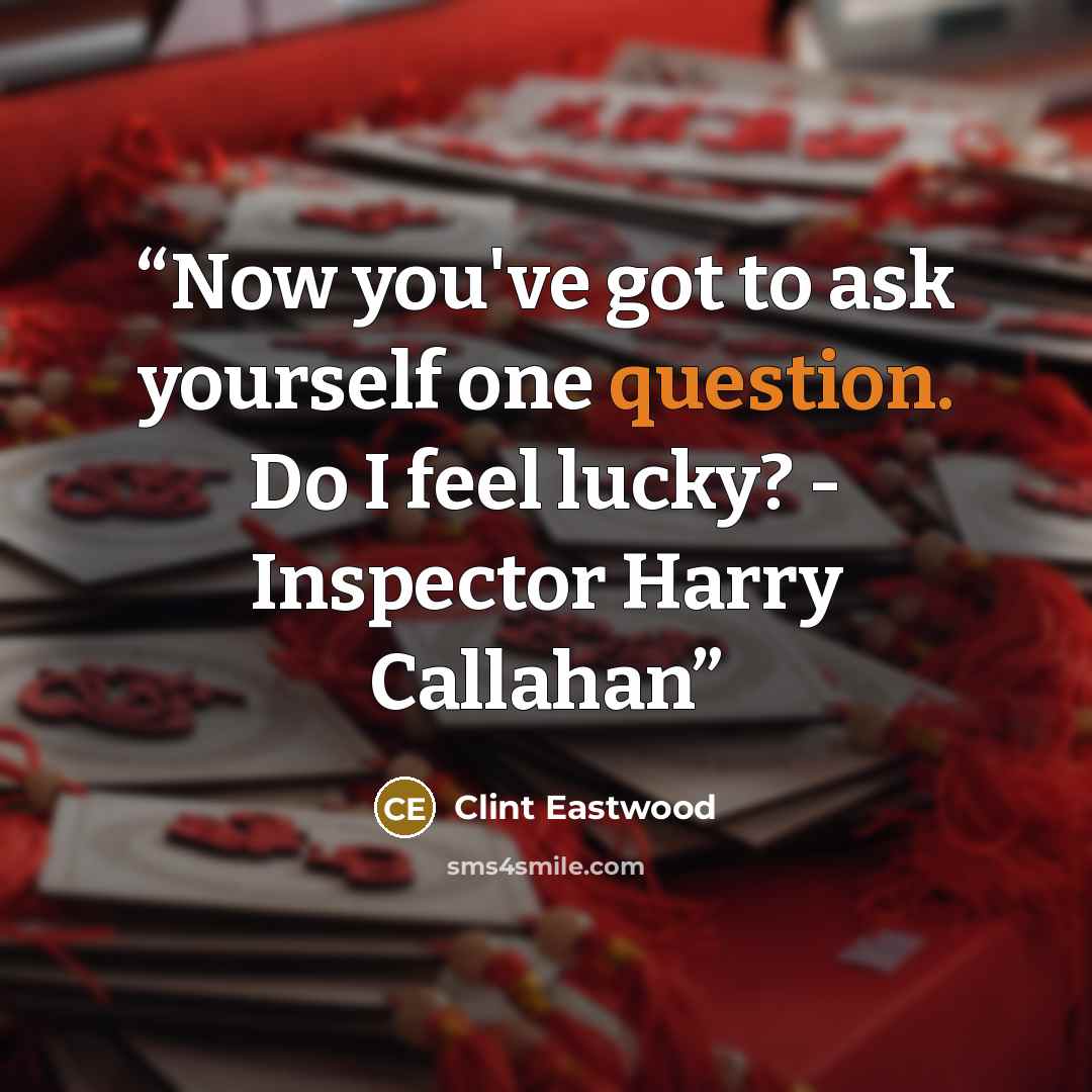 “Now you've got to ask yourself one question. Do I feel lucky? - Inspector Harry Callahan” quote by Clint Eastwood