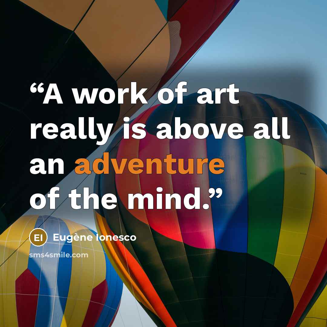 “A work of art really is above all an adventure of the mind.” quote by Eugene Ionesco