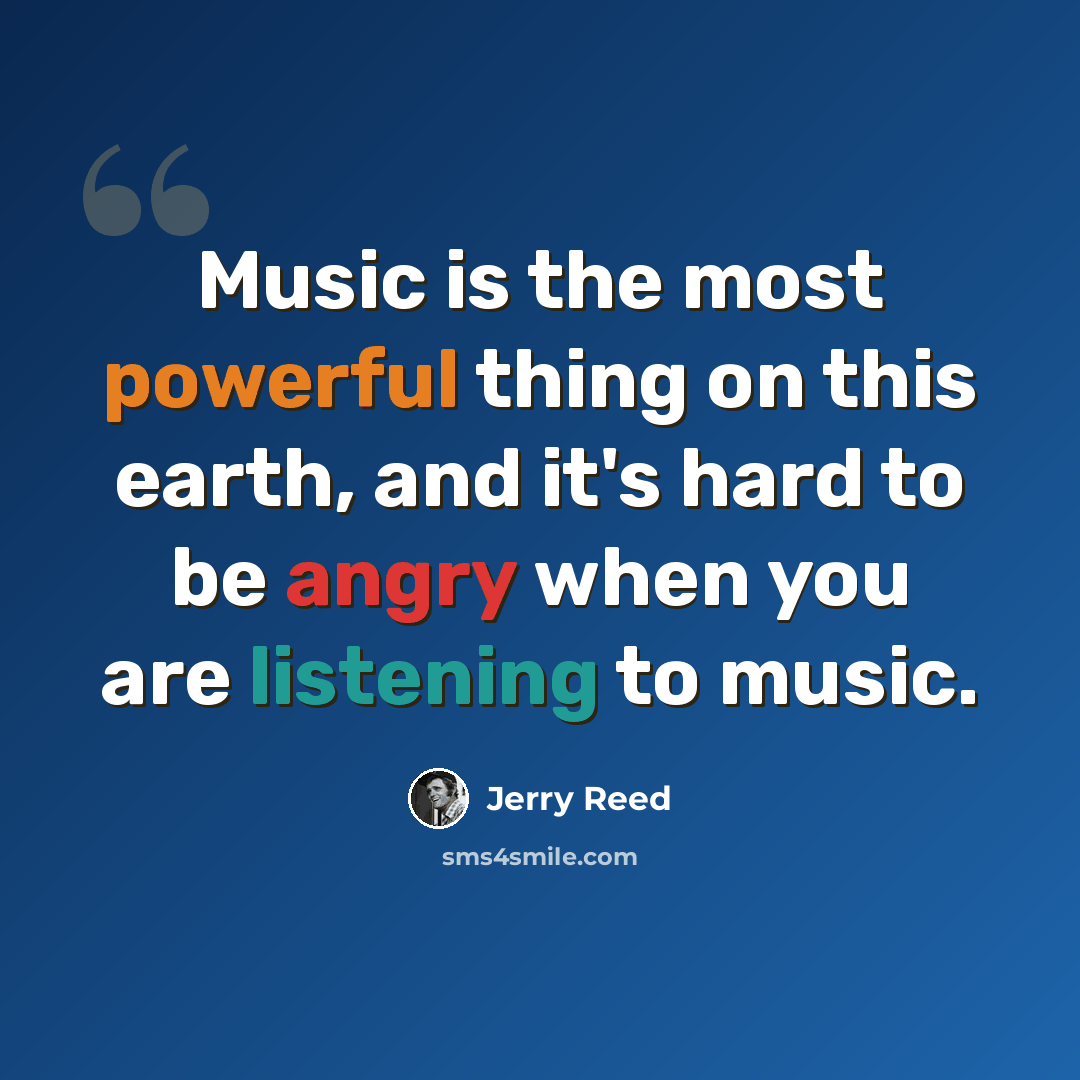“Music is the most powerful thing on this earth, and it's hard to be angry when you are listening to music.” quote by Jerry Reed