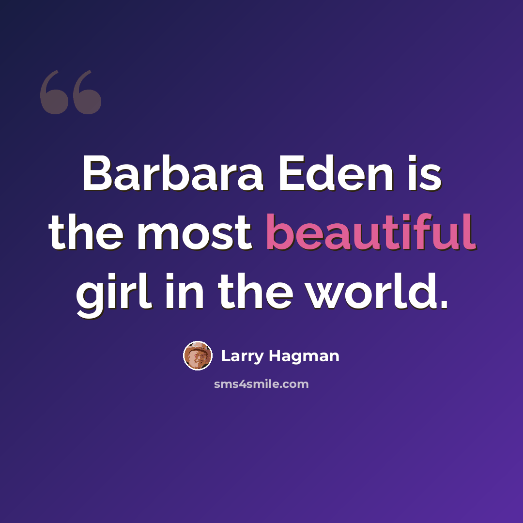 “Barbara Eden is the most beautiful girl in the world.” quote by Larry Hagman